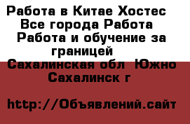 Работа в Китае Хостес - Все города Работа » Работа и обучение за границей   . Сахалинская обл.,Южно-Сахалинск г.